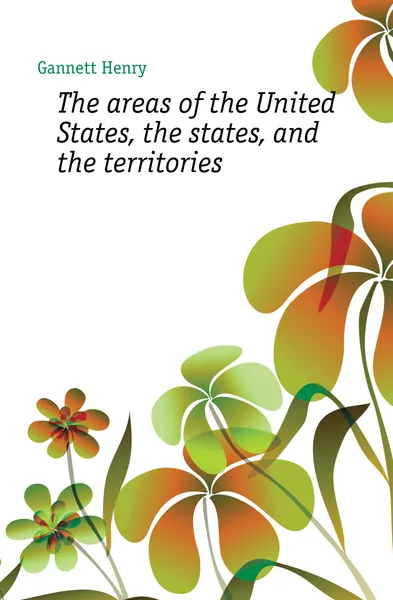 Обложка книги The areas of the United States, the states, and the territories, Gannett Henry