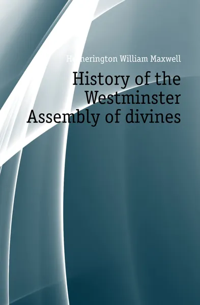 Обложка книги History of the Westminster Assembly of divines, Hetherington William Maxwell