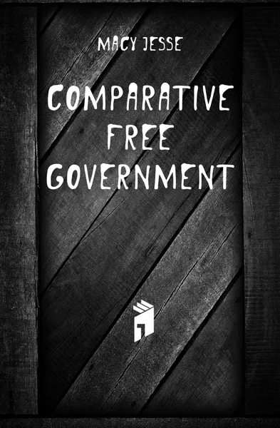 Обложка книги Comparative free government, Macy Jesse