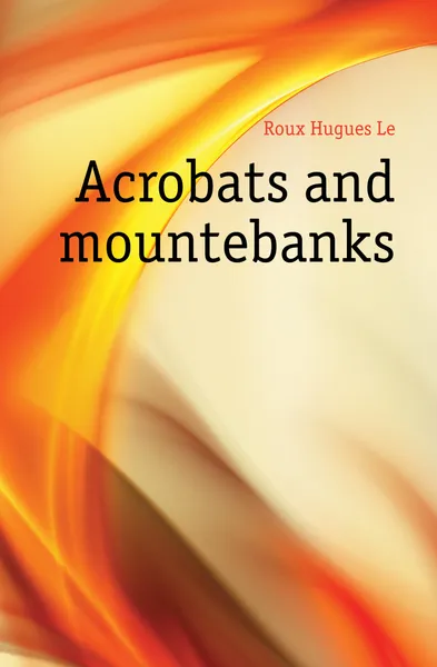 Обложка книги Acrobats and mountebanks, Hugues Le Roux