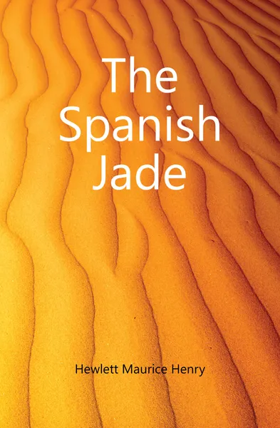 Обложка книги The Spanish Jade, Hewlett Maurice Henry