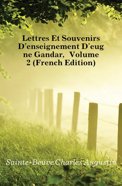 Обложка книги Lettres Et Souvenirs Denseignement Deugene Gandar, Volume 2 (French Edition), Sainte-Beuve Charles Augustin