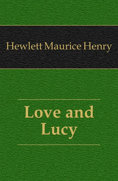 Обложка книги Love and Lucy, Hewlett Maurice Henry