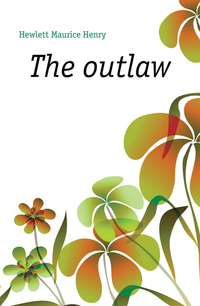 Обложка книги The outlaw, Hewlett Maurice Henry