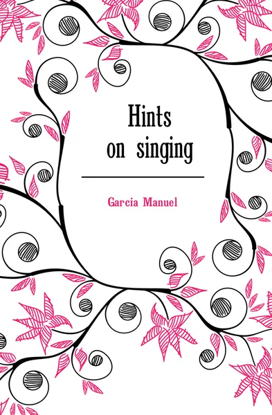 Обложка книги Hints on singing, Garcia Manuel