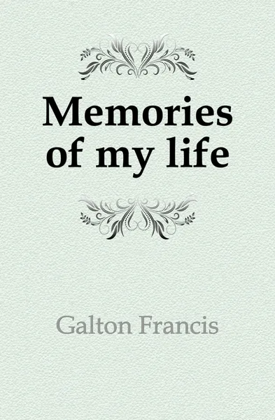 Обложка книги Memories of my life, Galton Francis