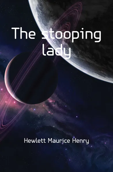 Обложка книги The stooping lady, Hewlett Maurice Henry