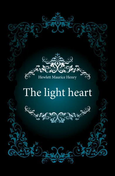 Обложка книги The light heart, Hewlett Maurice Henry