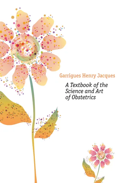 Обложка книги A Textbook of the Science and Art of Obstetrics, Garrigues Henry Jacques