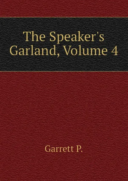 Обложка книги The Speakers Garland, Volume 4, Garrett P.