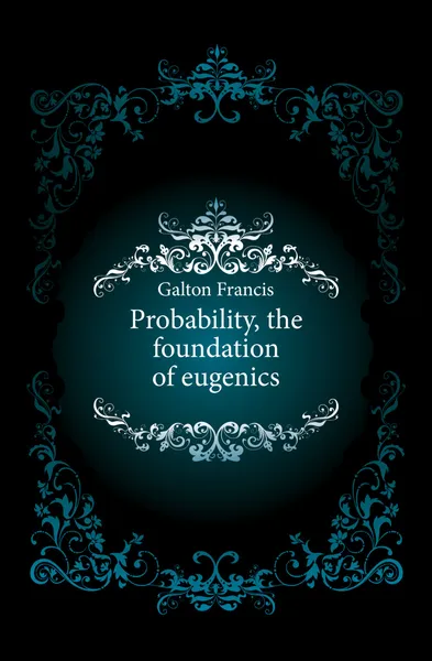 Обложка книги Probability, the foundation of eugenics, Galton Francis