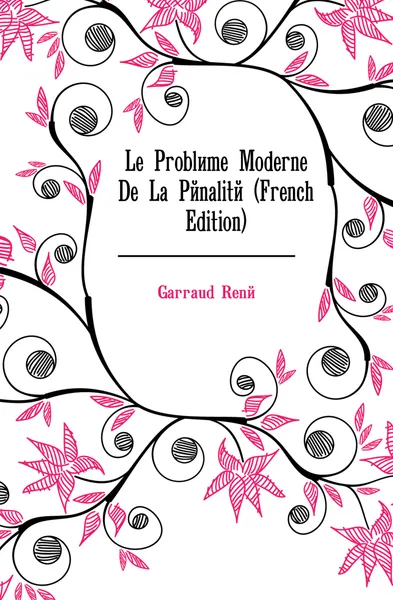 Обложка книги Le Probleme Moderne De La Penalite (French Edition), Garraud René