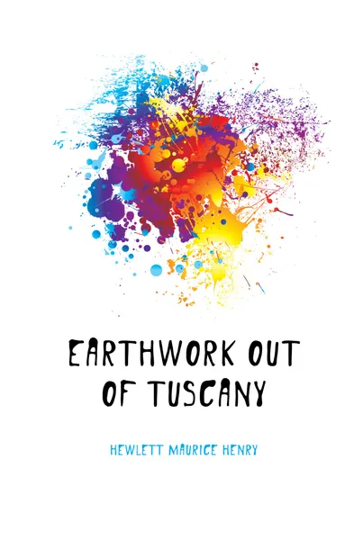 Обложка книги Earthwork out of Tuscany, Hewlett Maurice Henry