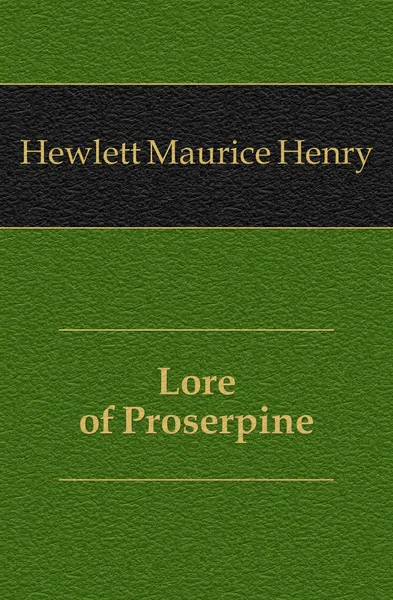 Обложка книги Lore of Proserpine, Hewlett Maurice Henry