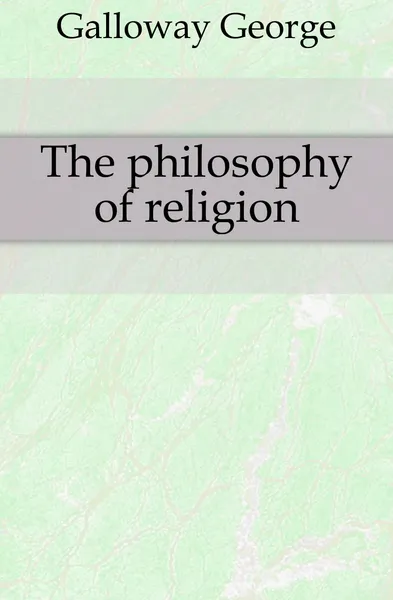 Обложка книги The philosophy of religion, Galloway George