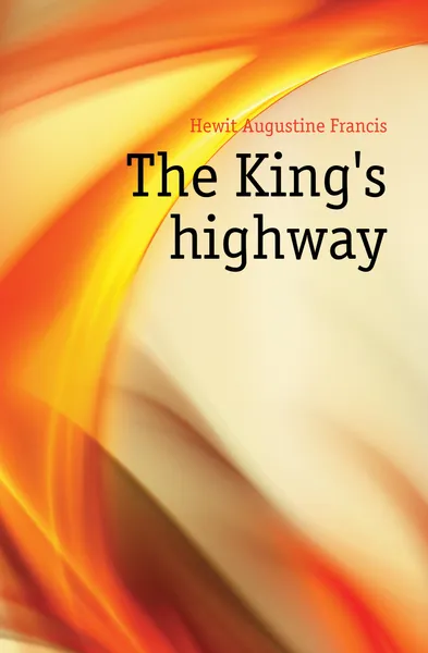 Обложка книги The Kings highway, Hewit Augustine Francis