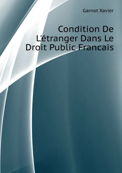 Обложка книги Condition De Letranger Dans Le Droit Public Francais, Garnot Xavier