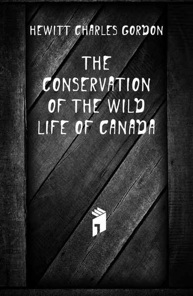 Обложка книги The conservation of the wild life of Canada, Hewitt Charles Gordon