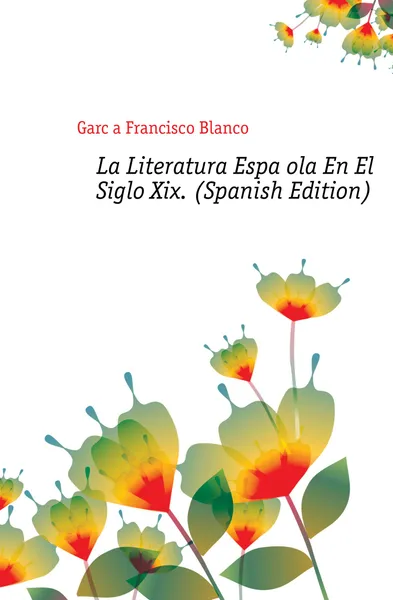 Обложка книги La Literatura Espanola En El Siglo Xix. (Spanish Edition), García Francisco Blanco