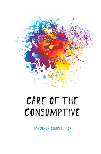 Обложка книги Care of the Consumptive, Gardiner Charles Fox