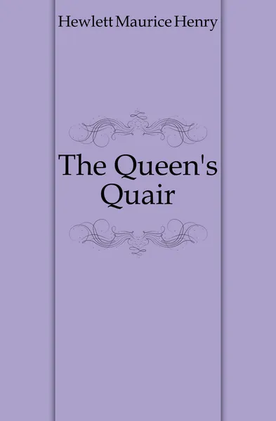 Обложка книги The Queens Quair, Hewlett Maurice Henry