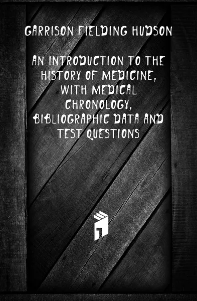 Обложка книги An Introduction to the History of Medicine, with Medical Chronology, Bibliographic Data and Test Questions, Garrison Fielding Hudson