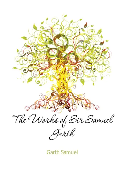 Обложка книги The Works of Sir Samuel Garth, Garth Samuel