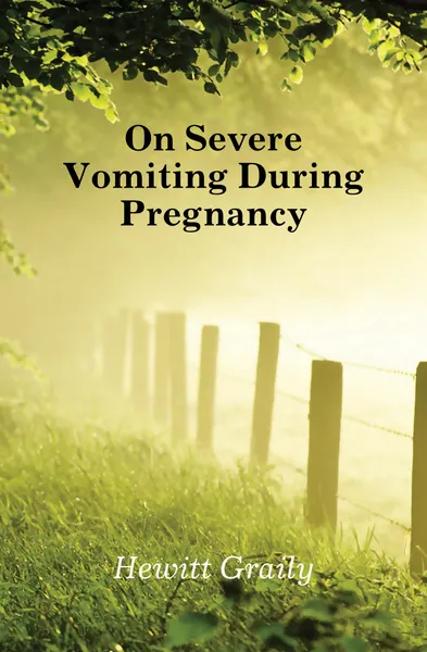 Обложка книги On Severe Vomiting During Pregnancy, Hewitt Graily