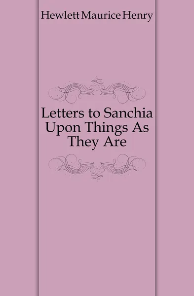 Обложка книги Letters to Sanchia Upon Things As They Are, Hewlett Maurice Henry