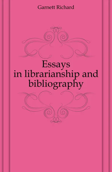 Обложка книги Essays in librarianship and bibliography, Garnett Richard