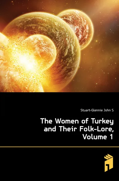 Обложка книги The Women of Turkey and Their Folk-Lore, Volume 1, Stuart-Glennie John S.