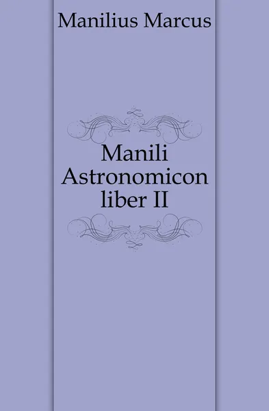 Обложка книги Manili Astronomicon liber II, Manilius Marcus