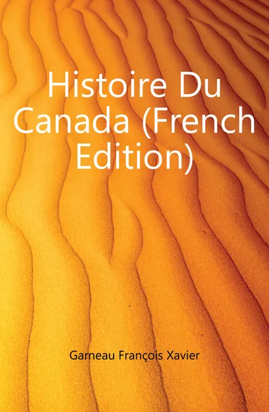 Обложка книги Histoire Du Canada (French Edition), Garneau François Xavier