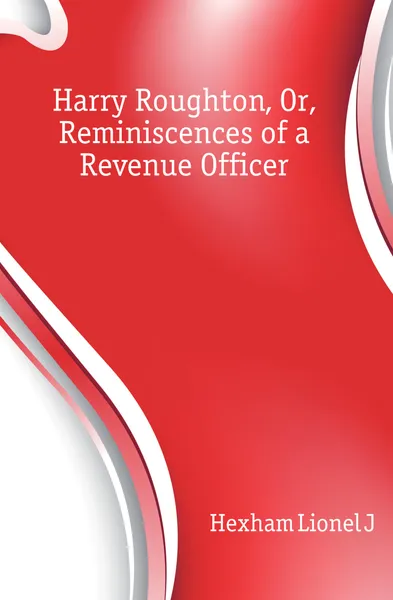 Обложка книги Harry Roughton, Or, Reminiscences of a Revenue Officer, Hexham Lionel J.