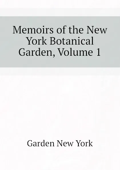 Обложка книги Memoirs of the New York Botanical Garden, Volume 1, Garden New York