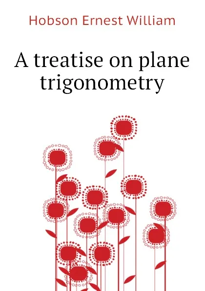 Обложка книги A treatise on plane trigonometry, Hobson Ernest William