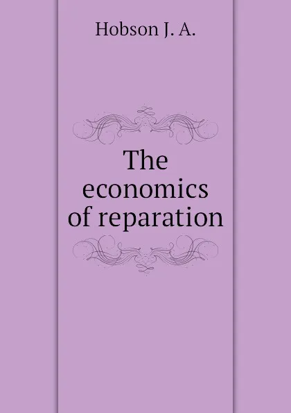 Обложка книги The economics of reparation, Hobson J. A.