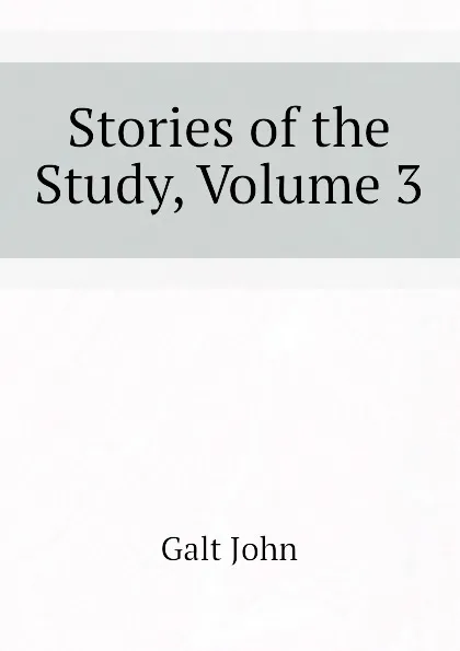 Обложка книги Stories of the Study, Volume 3, Galt John