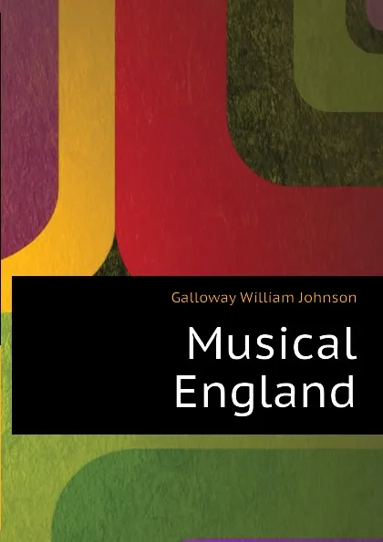 Обложка книги Musical England, Galloway William Johnson