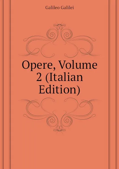 Обложка книги Opere, Volume 2 (Italian Edition), Galileo Galilei