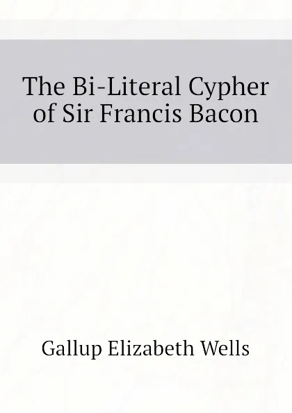 Обложка книги The Bi-Literal Cypher of Sir Francis Bacon, Gallup Elizabeth Wells