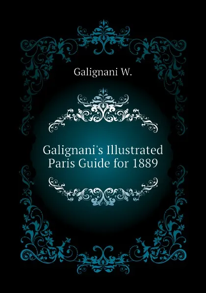 Обложка книги Galignanis Illustrated Paris Guide for 1889, Galignani W.