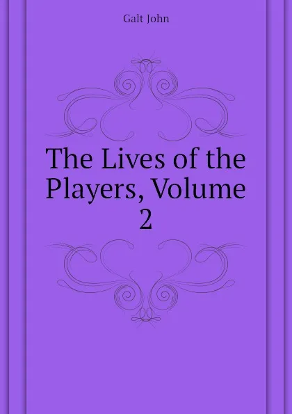 Обложка книги The Lives of the Players, Volume 2, Galt John