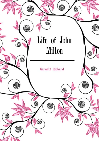 Обложка книги Life of John Milton, Garnett Richard