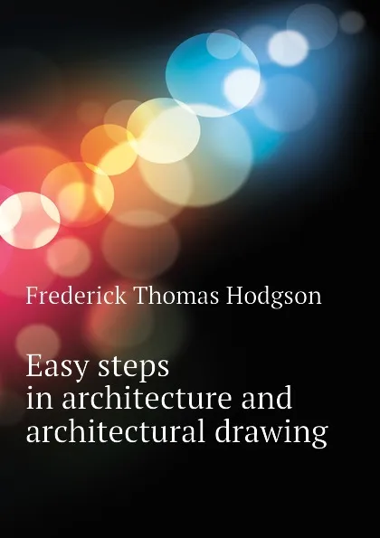 Обложка книги Easy steps in architecture and architectural drawing, Frederick Thomas Hodgson