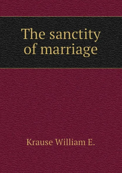 Обложка книги The sanctity of marriage, Krause William E.