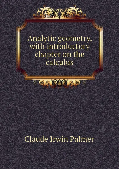 Обложка книги Analytic geometry, with introductory chapter on the calculus, Claude Irwin Palmer