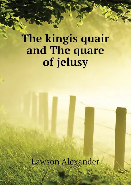 Обложка книги The kingis quair and The quare of jelusy, Lawson Alexander