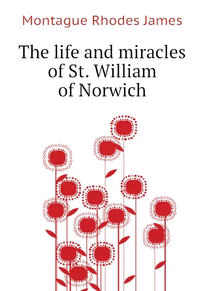 Обложка книги The life and miracles of St. William of Norwich, M.R. James