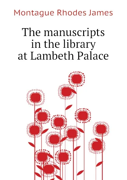 Обложка книги The manuscripts in the library at Lambeth Palace, M.R. James